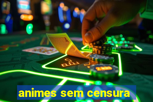 animes sem censura